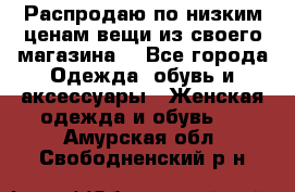 Распродаю по низким ценам вещи из своего магазина  - Все города Одежда, обувь и аксессуары » Женская одежда и обувь   . Амурская обл.,Свободненский р-н